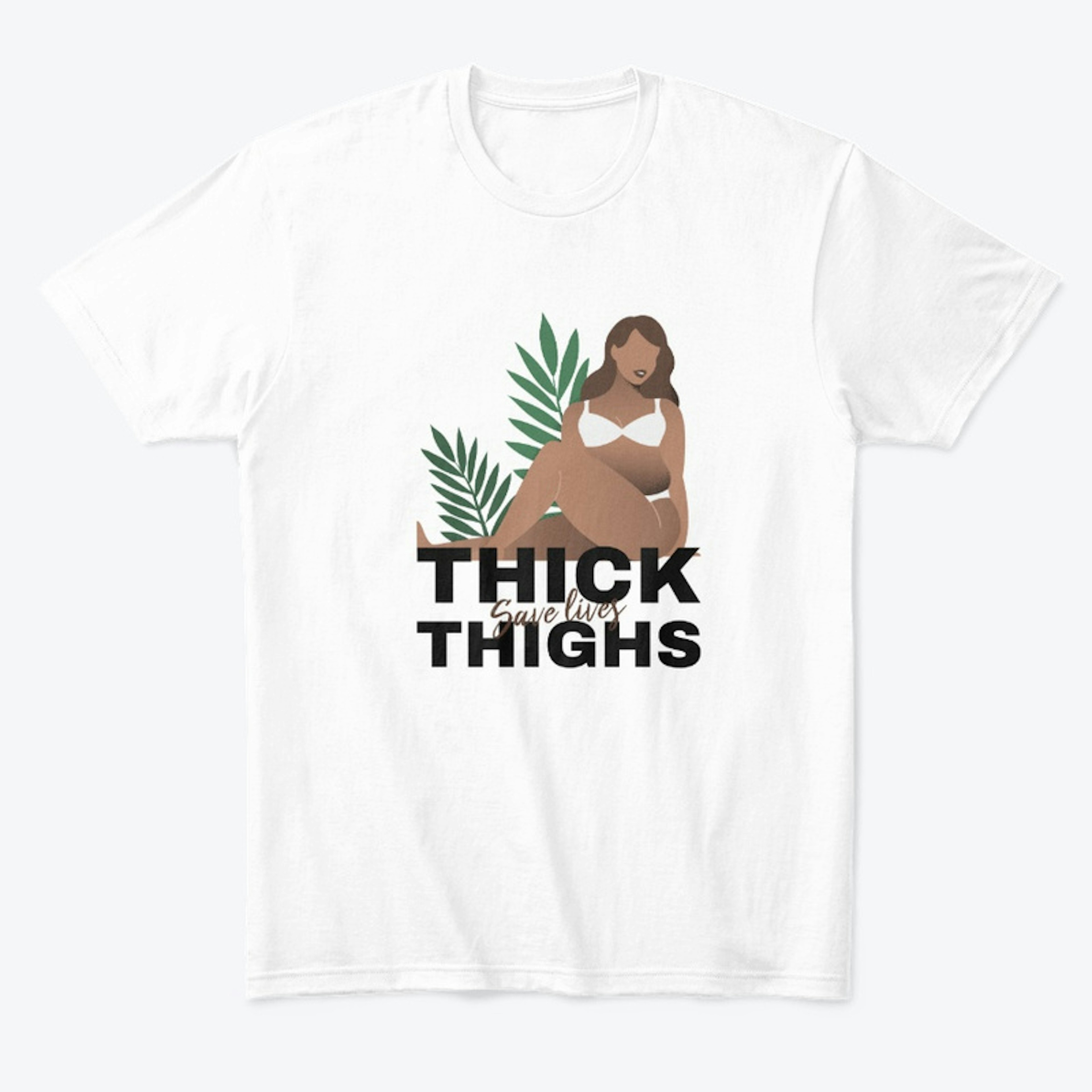 Thick Thighs Save Lives - Body Positive